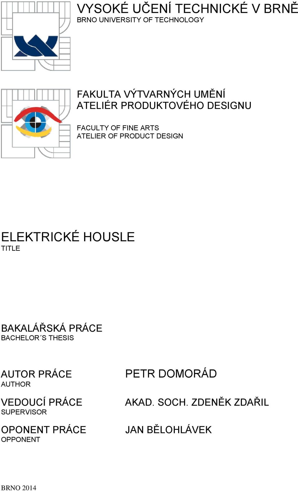 HOUSLE TITLE BAKALÁŘSKÁ PRÁCE BACHELOR S THESIS AUTOR PRÁCE AUTHOR VEDOUCÍ PRÁCE