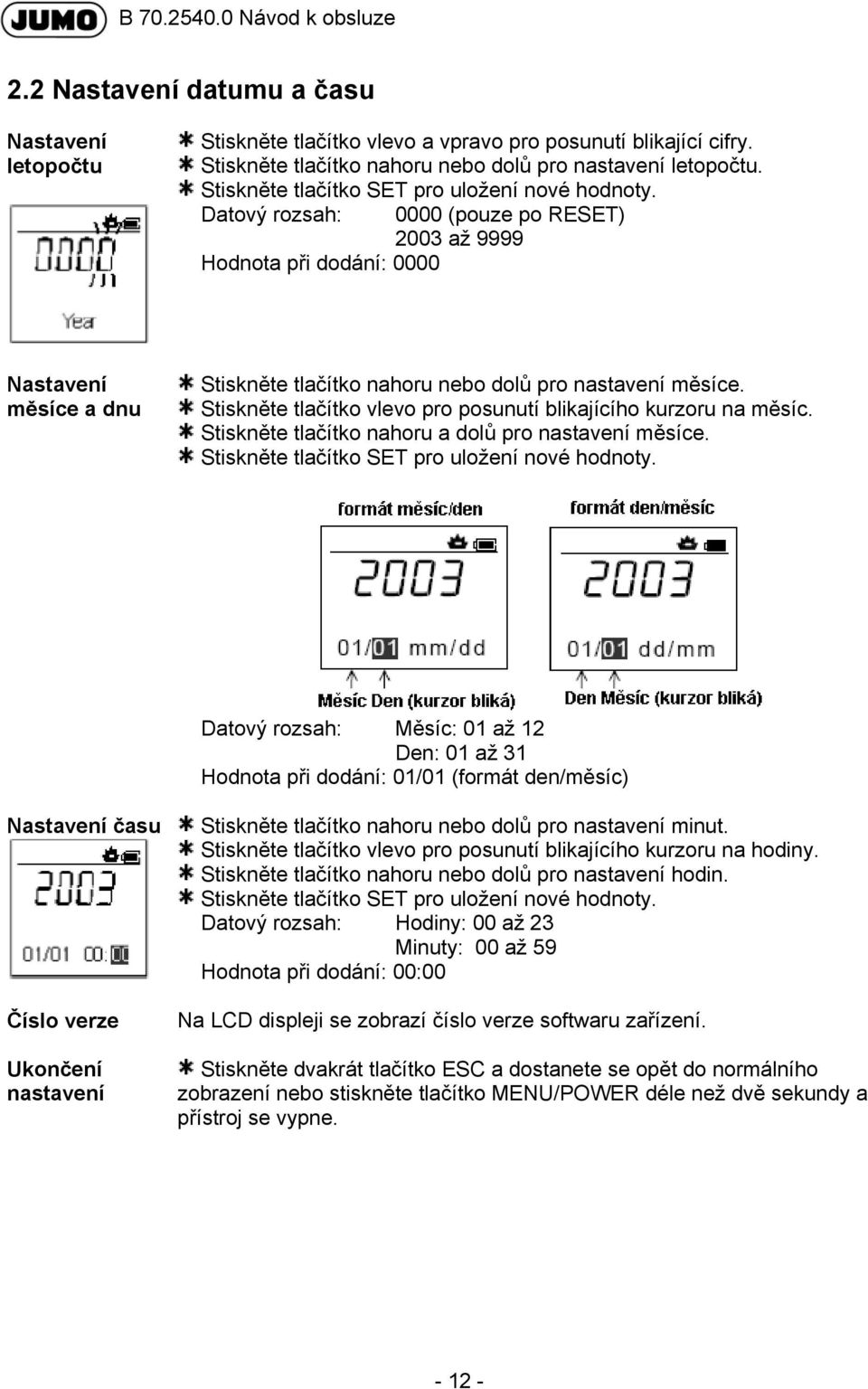Datový rozsah: 0000 (pouze po RESET) 2003 až 9999 Hodnota při dodání: 0000 Nastavení měsíce a dnu Stiskněte tlačítko nahoru nebo dolů pro nastavení měsíce.
