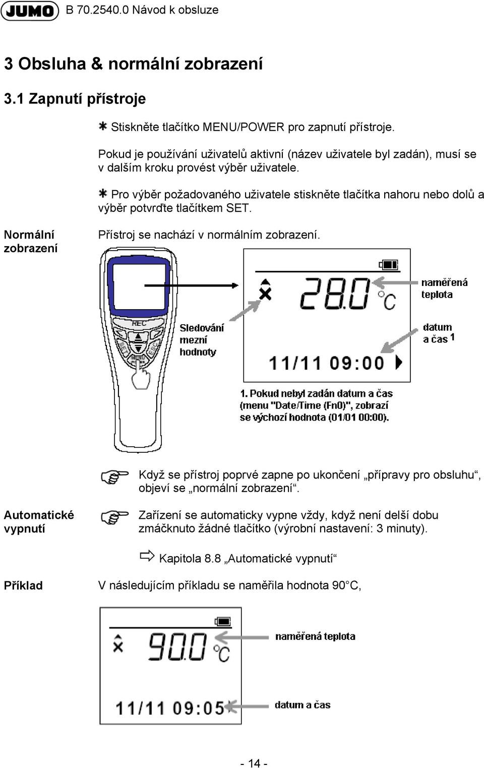 Pro výběr požadovaného uživatele stiskněte tlačítka nahoru nebo dolů a výběr potvrďte tlačítkem SET. Normální zobrazení Přístroj se nachází v normálním zobrazení.