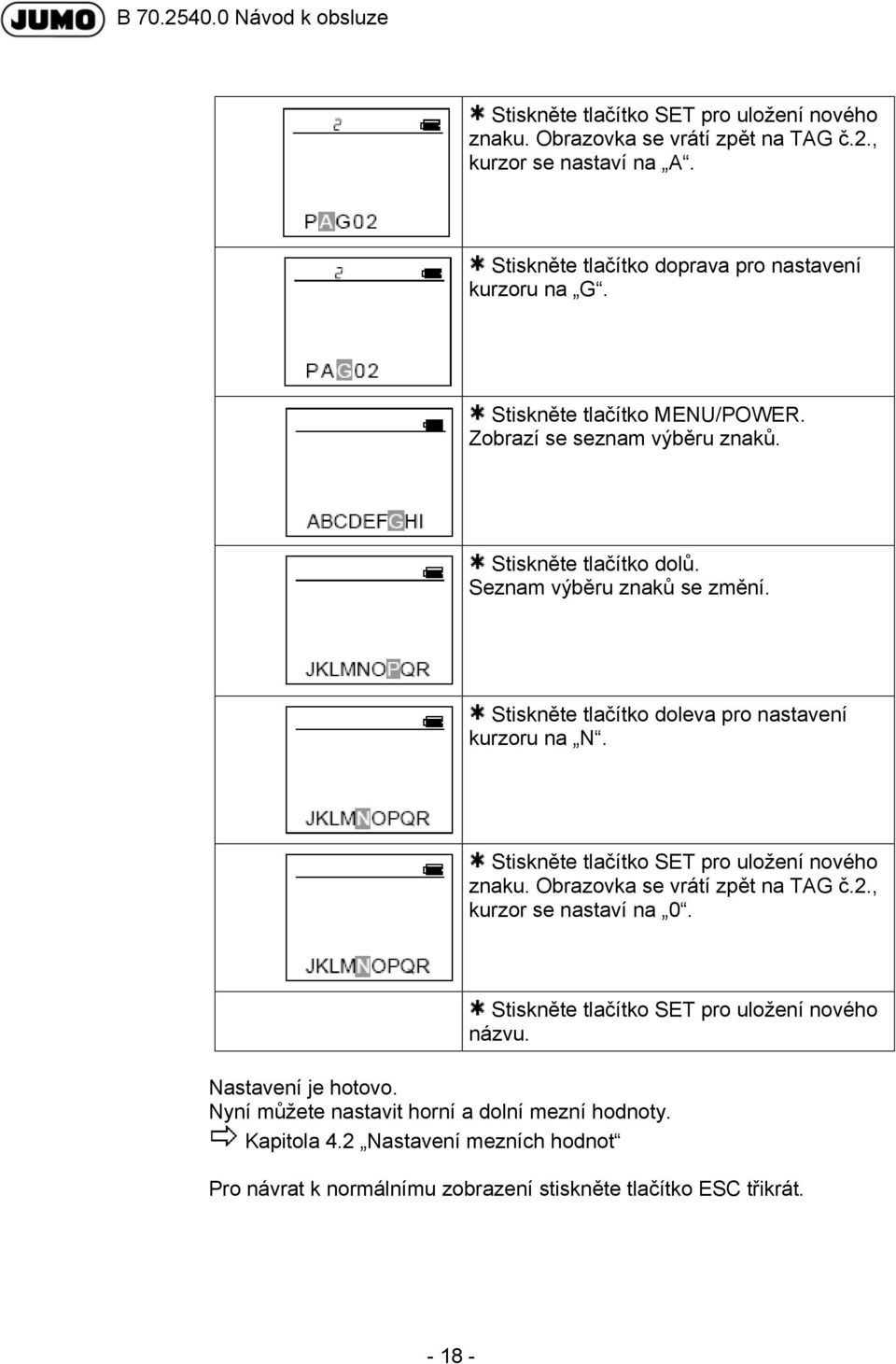 Stiskněte tlačítko doleva pro nastavení kurzoru na N. Stiskněte tlačítko SET pro uložení nového znaku. Obrazovka se vrátí zpět na TAG č.2., kurzor se nastaví na 0.