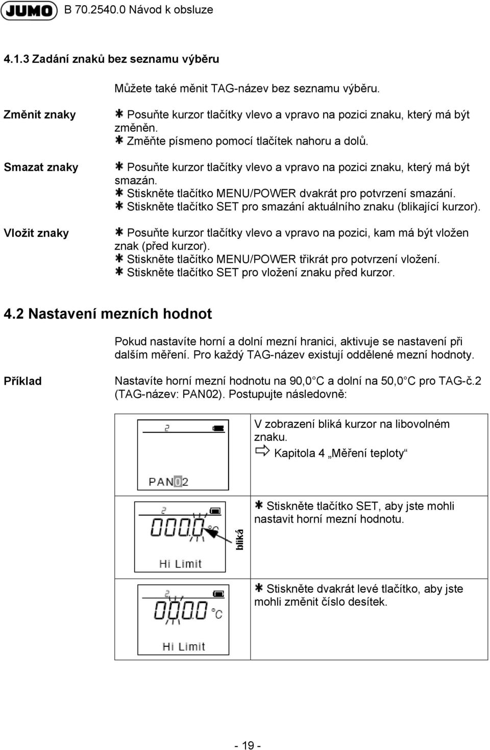 Posuňte kurzor tlačítky vlevo a vpravo na pozici znaku, který má být smazán. Stiskněte tlačítko MENU/POWER dvakrát pro potvrzení smazání.