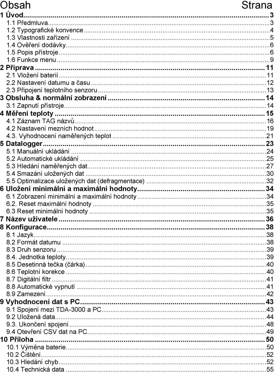 ..16 4.2 Nastavení mezních hodnot...19 4.3. Vyhodnocení naměřených teplot...21 5 Datalogger...23 5.1 Manuální ukládání...24 5.2 Automatické ukládání...25 5.3 Hledání naměřených dat...27 5.