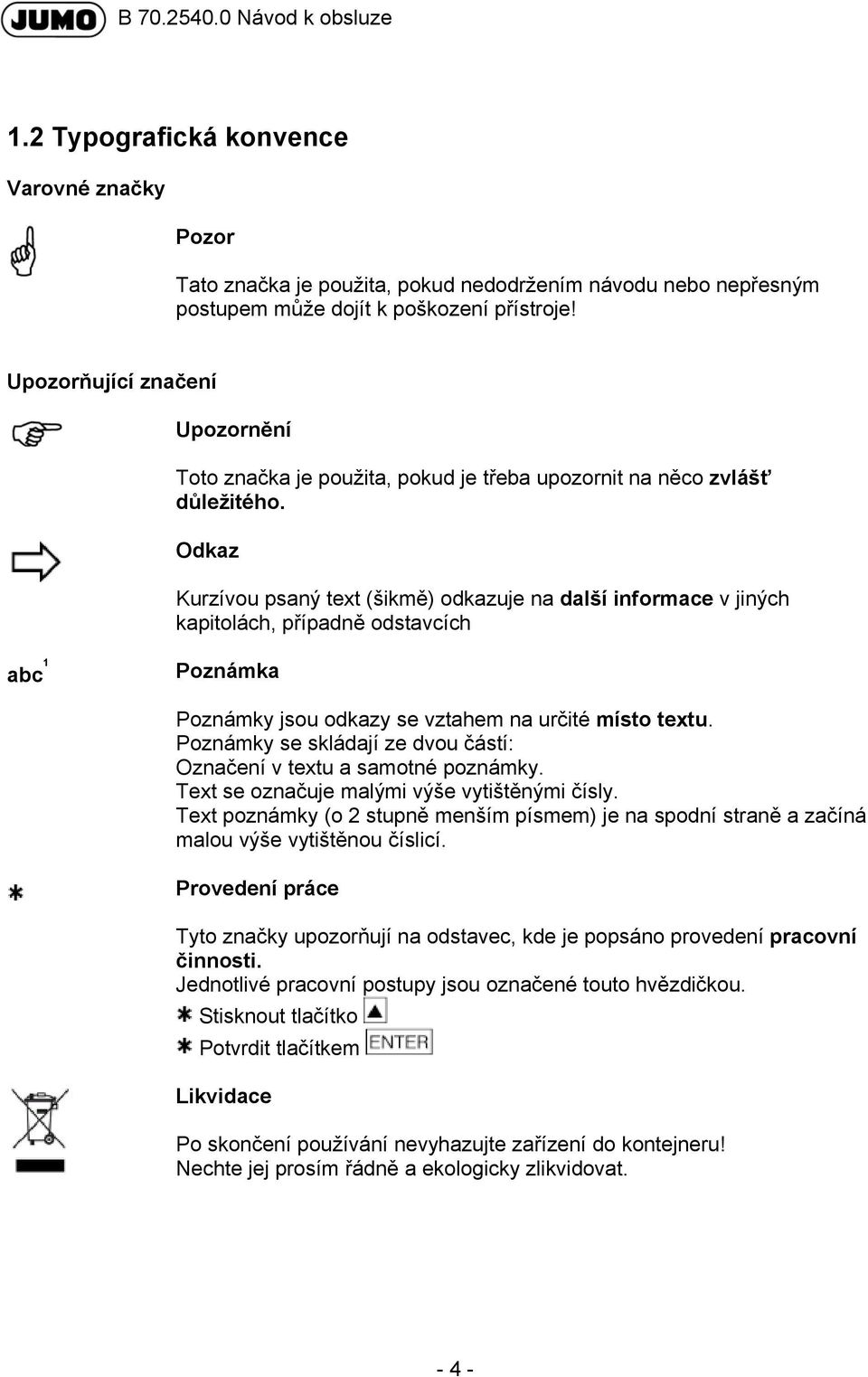 Odkaz Kurzívou psaný text (šikmě) odkazuje na další informace v jiných kapitolách, případně odstavcích abc 1 Poznámka Poznámky jsou odkazy se vztahem na určité místo textu.