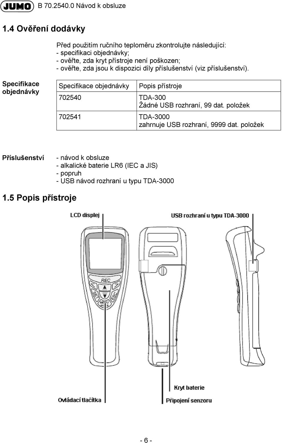 Specifikace objednávky Specifikace objednávky Popis přístroje 702540 TDA-300 Žádné USB rozhraní, 99 dat.