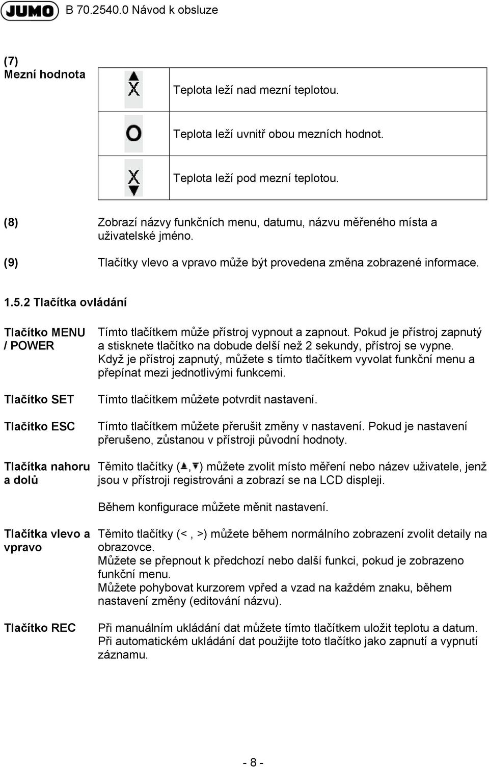 2 Tlačítka ovládání Tlačítko MENU / POWER Tlačítko SET Tlačítko ESC Tlačítka nahoru a dolů Tímto tlačítkem může přístroj vypnout a zapnout.