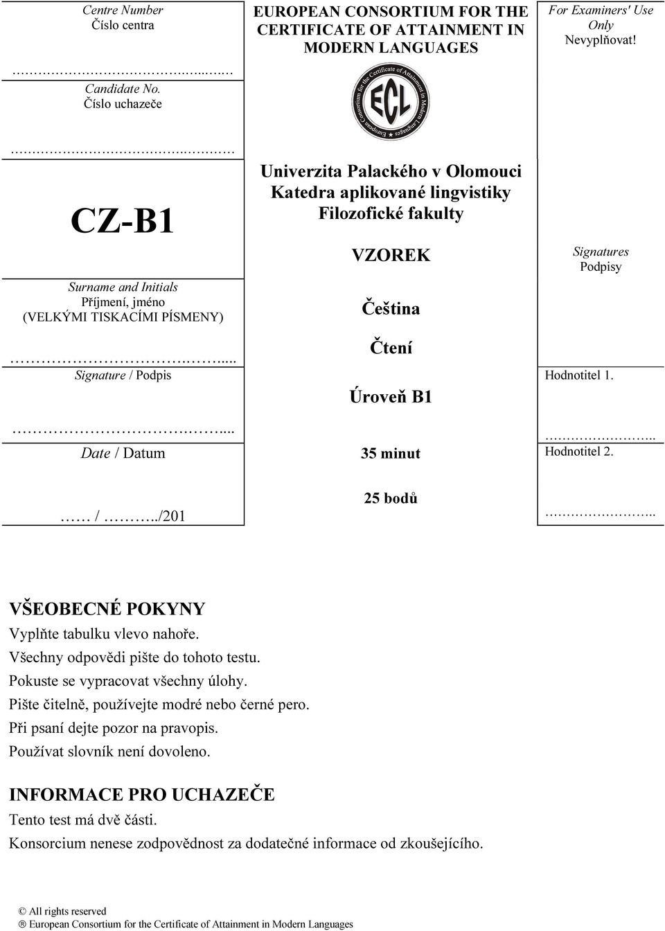 ... Univerzita Palackého v Olomouci Katedra aplikované lingvistiky Filozofické fakulty VZOREK Čeština Úroveň B1 Signatures Podpisy Hodnotitel 1... Date / Datum 35 minut Hodnotitel 2. /../201 25 bodů.