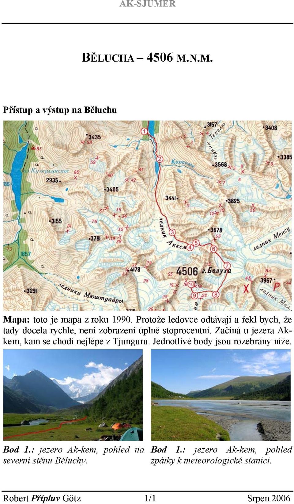Začíná u jezera Akkem, kam se chodí nejlépe z Tjunguru. Jednotlivé body jsou rozebrány níže. Bod 1.