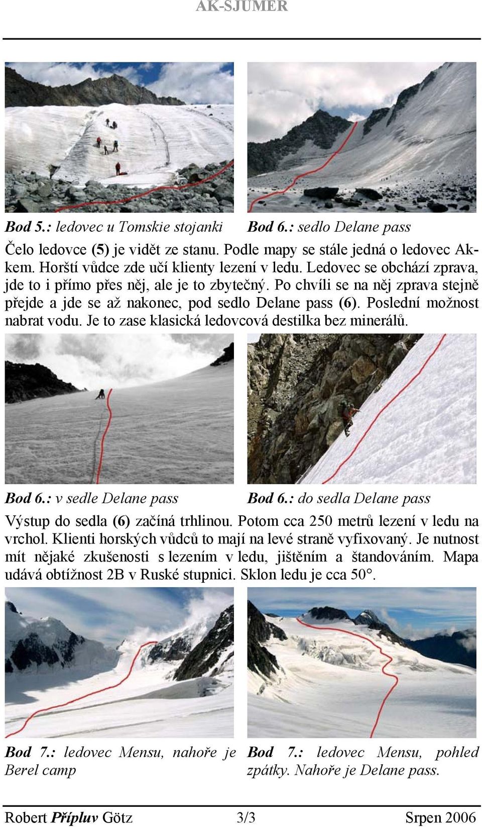 Je to zase klasická ledovcová destilka bez minerálů. Bod 6.: v sedle Delane pass Bod 6.: do sedla Delane pass Výstup do sedla (6) začíná trhlinou. Potom cca 250 metrů lezení v ledu na vrchol.