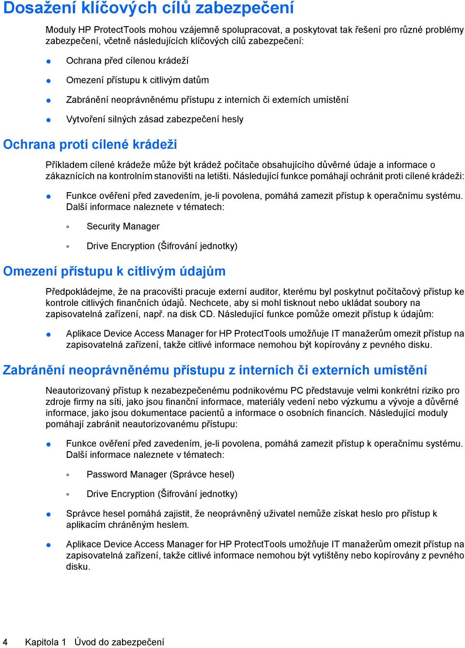 krádeži Příkladem cílené krádeže může být krádež počítače obsahujícího důvěrné údaje a informace o zákaznících na kontrolním stanovišti na letišti.