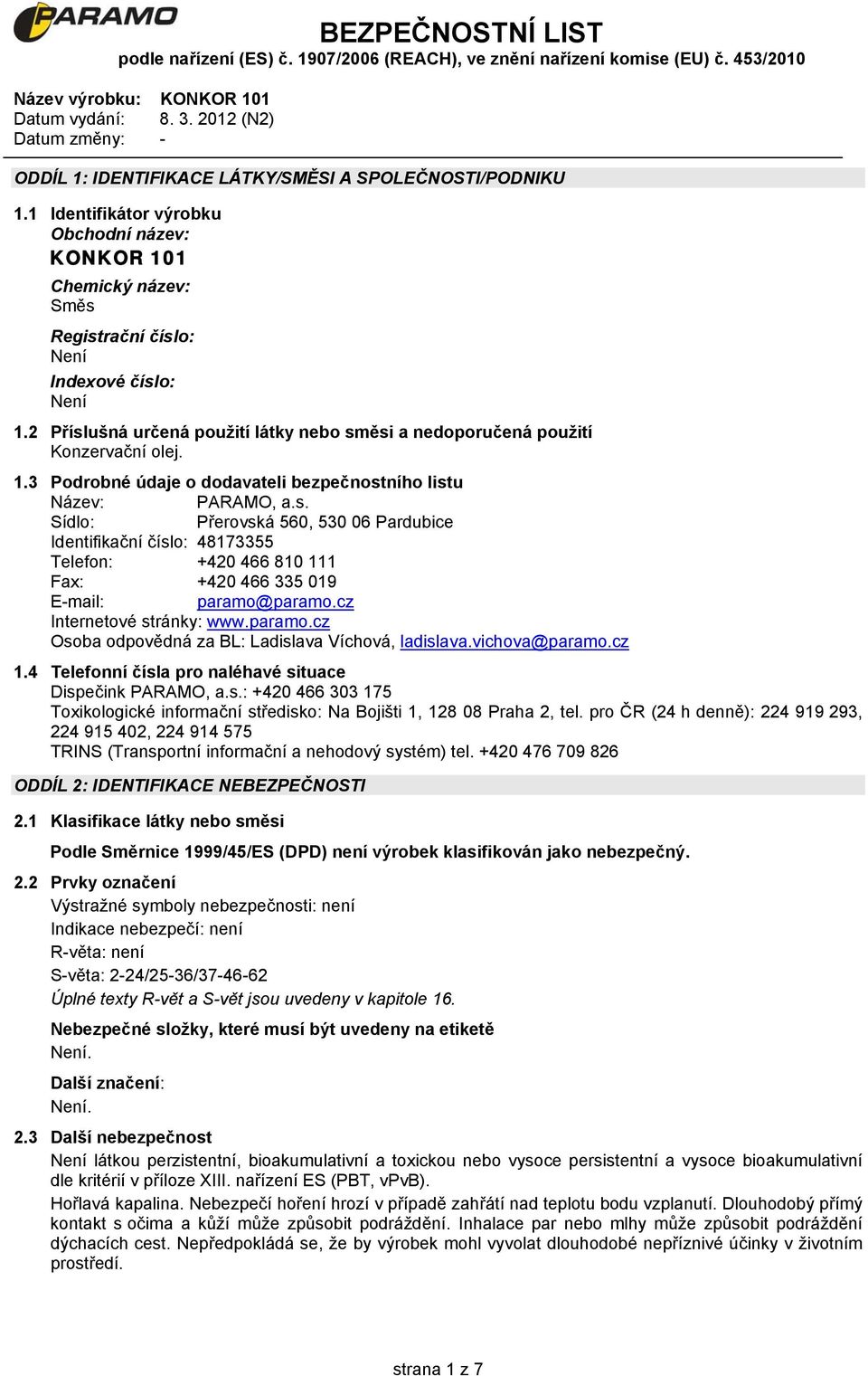 cz Internetové stránky: www.paramo.cz Osoba odpovědná za BL: Ladislava Víchová, ladislava.vichova@paramo.cz 1.4 Telefonní čísla pro naléhavé situace Dispečink PARAMO, a.s.: +420 466 303 175 Toxikologické informační středisko: Na Bojišti 1, 128 08 Praha 2, tel.