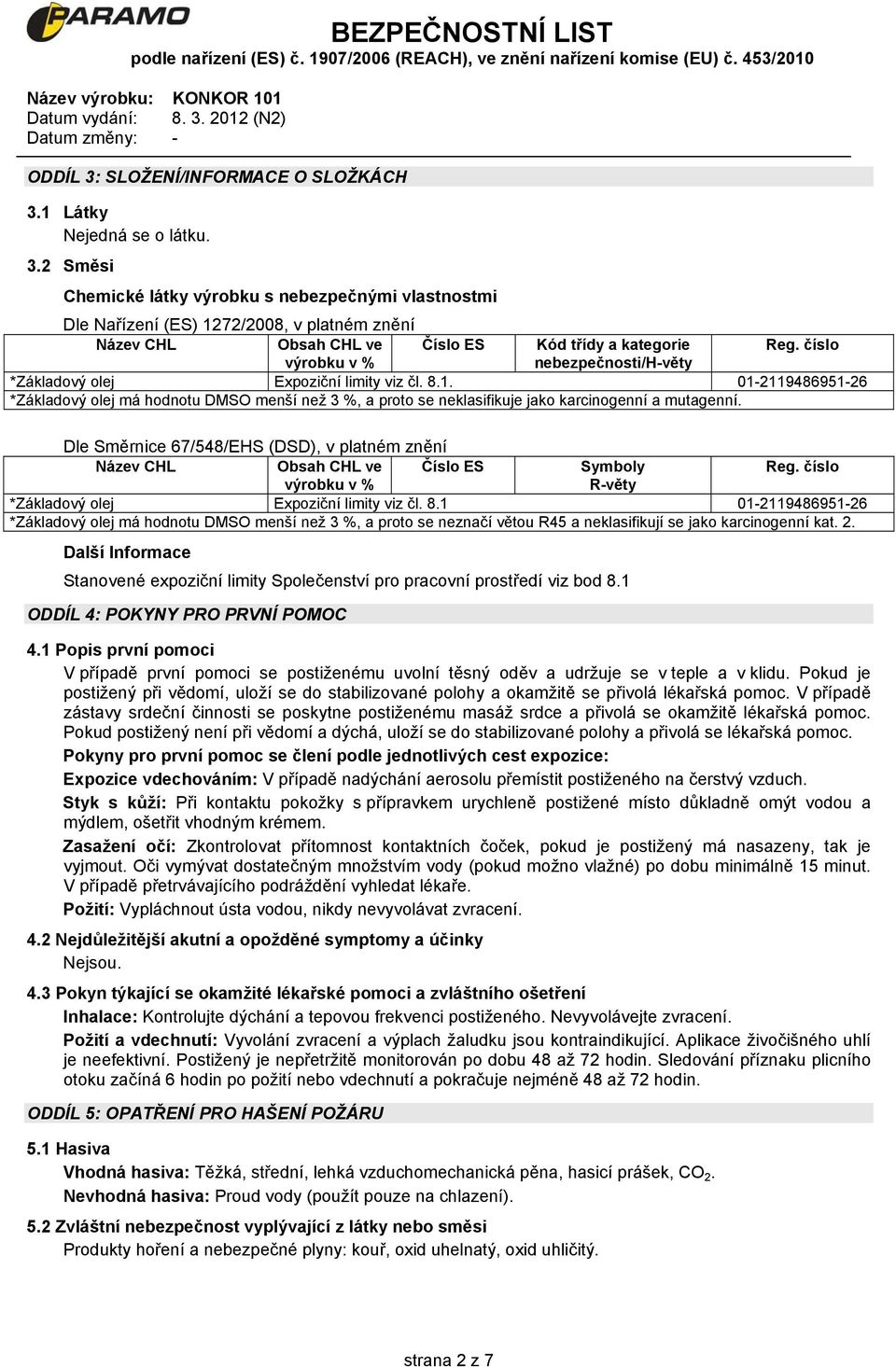 01-2119486951-26 *Základový olej má hodnotu DMSO menší než 3 %, a proto se neklasifikuje jako karcinogenní a mutagenní.