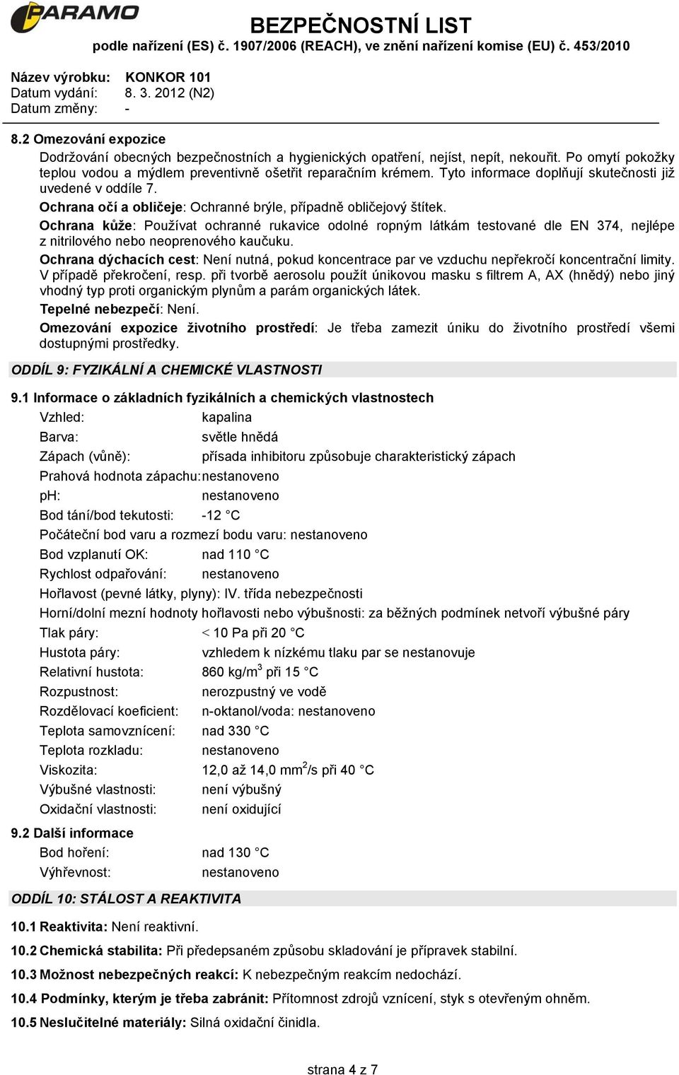 Ochrana kůže: Používat ochranné rukavice odolné ropným látkám testované dle EN 374, nejlépe z nitrilového nebo neoprenového kaučuku.