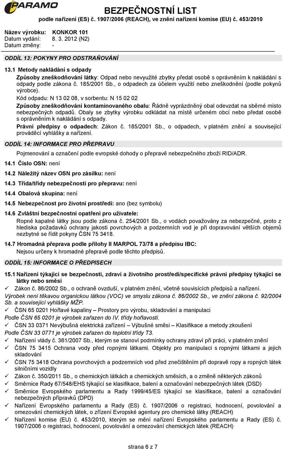 Kód odpadu: N 13 02 08, v sorbentu: N 15 02 02 Způsoby zneškodňování kontaminovaného obalu: Řádně vyprázdněný obal odevzdat na sběrné místo nebezpečných odpadů.