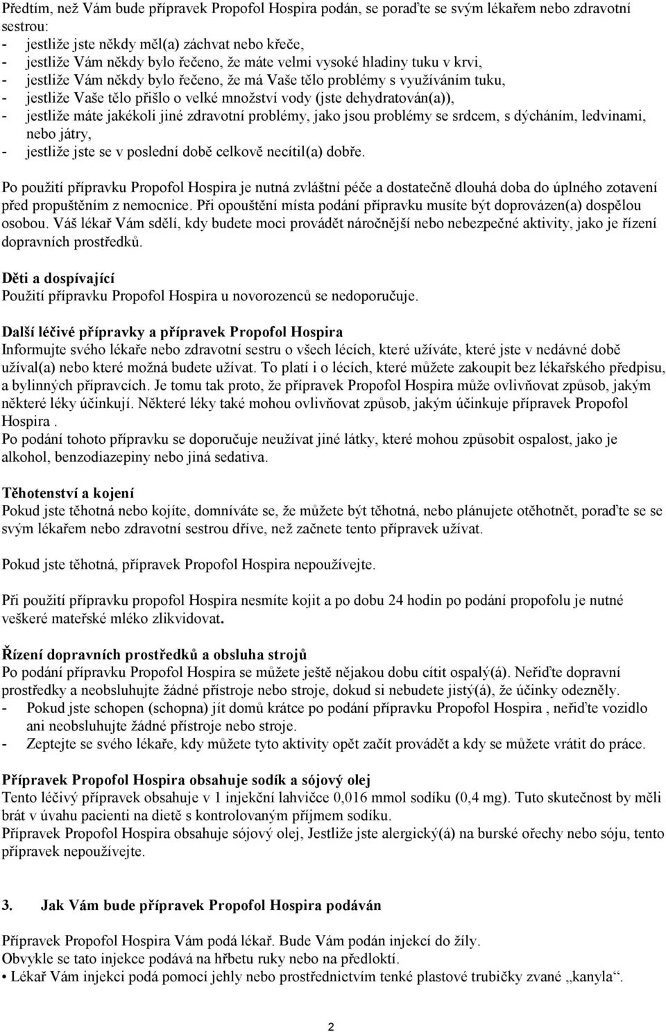 máte jakékoli jiné zdravotní problémy, jako jsou problémy se srdcem, s dýcháním, ledvinami, nebo játry, - jestliže jste se v poslední době celkově necítil(a) dobře.