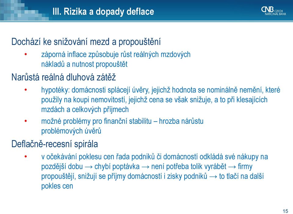 mzdách a celkových příjmech možné problémy pro finanční stabilitu hrozba nárůstu problémových úvěrů Deflačně-recesní spirála v očekávání poklesu cen řada podniků či