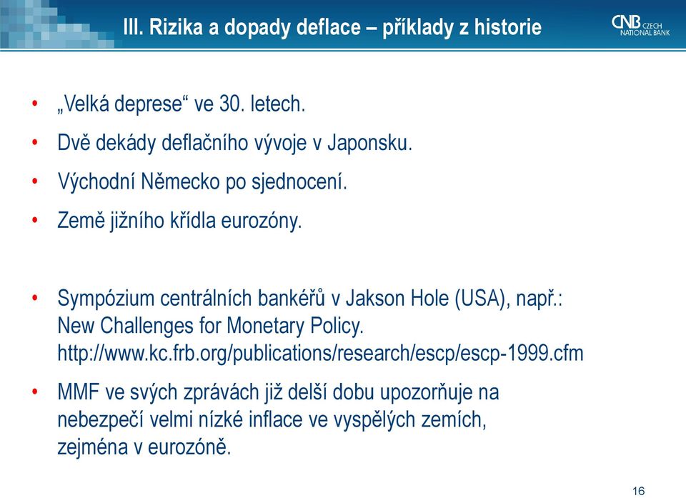 Sympózium centrálních bankéřů v Jakson Hole (USA), např.: New Challenges for Monetary Policy. http://www.kc.frb.