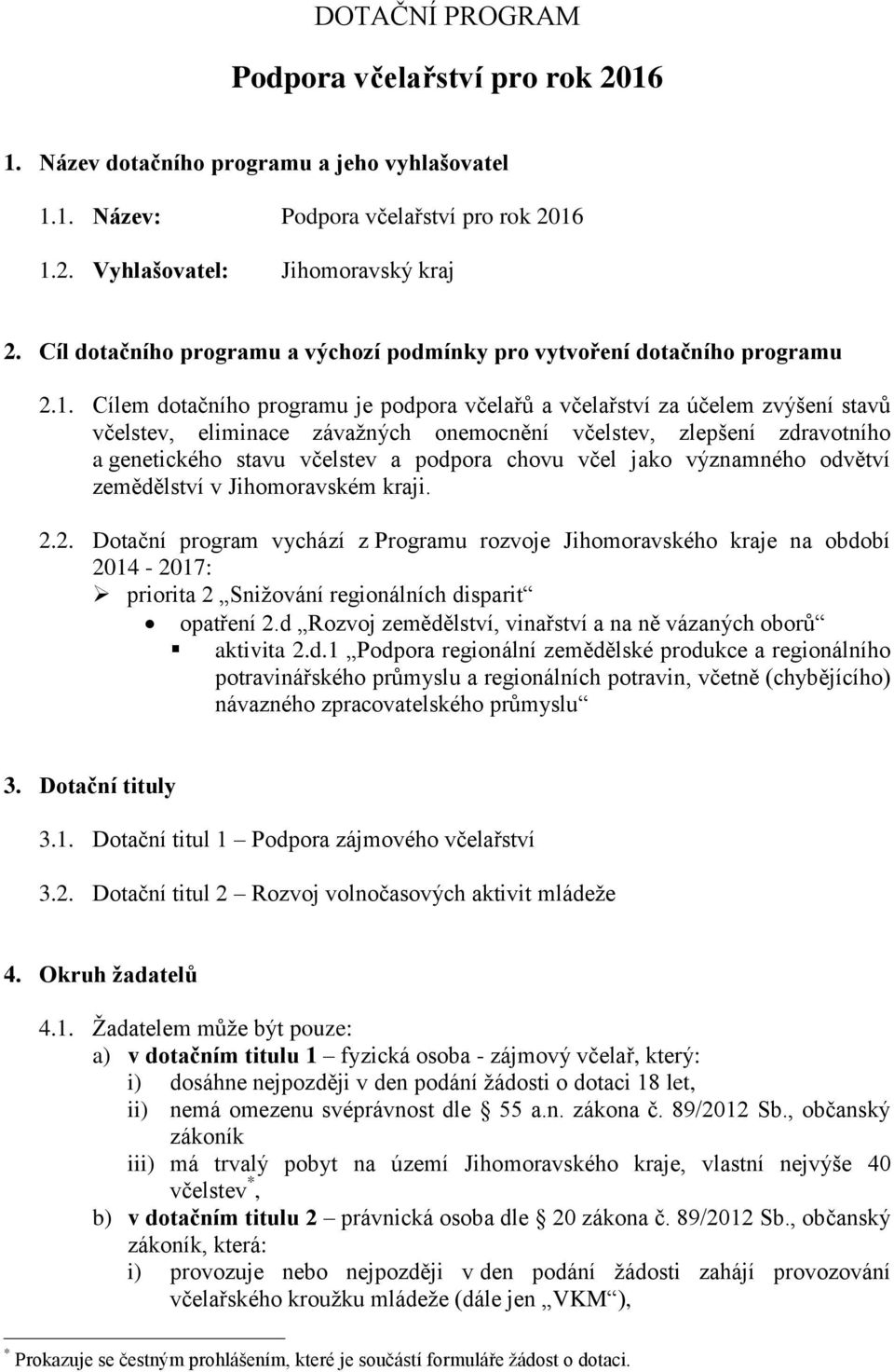 Cílem dotačního programu je podpora včelařů a včelařství za účelem zvýšení stavů včelstev, eliminace závažných onemocnění včelstev, zlepšení zdravotního a genetického stavu včelstev a podpora chovu