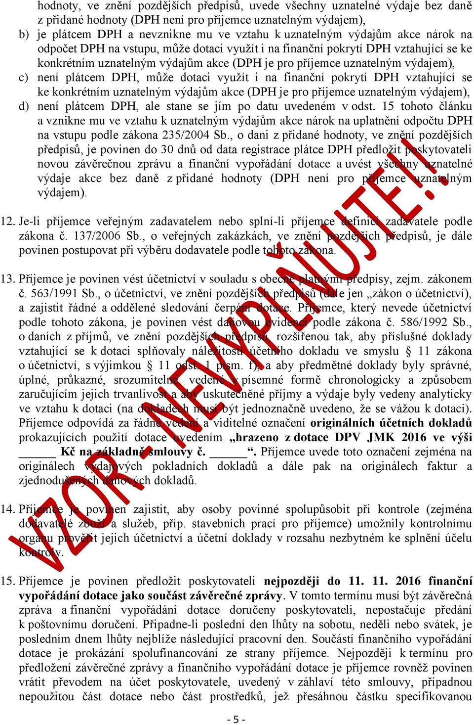 DPH, může dotaci využít i na finanční pokrytí DPH vztahující se ke konkrétním uznatelným výdajům akce (DPH je pro příjemce uznatelným výdajem), d) není plátcem DPH, ale stane se jím po datu uvedeném