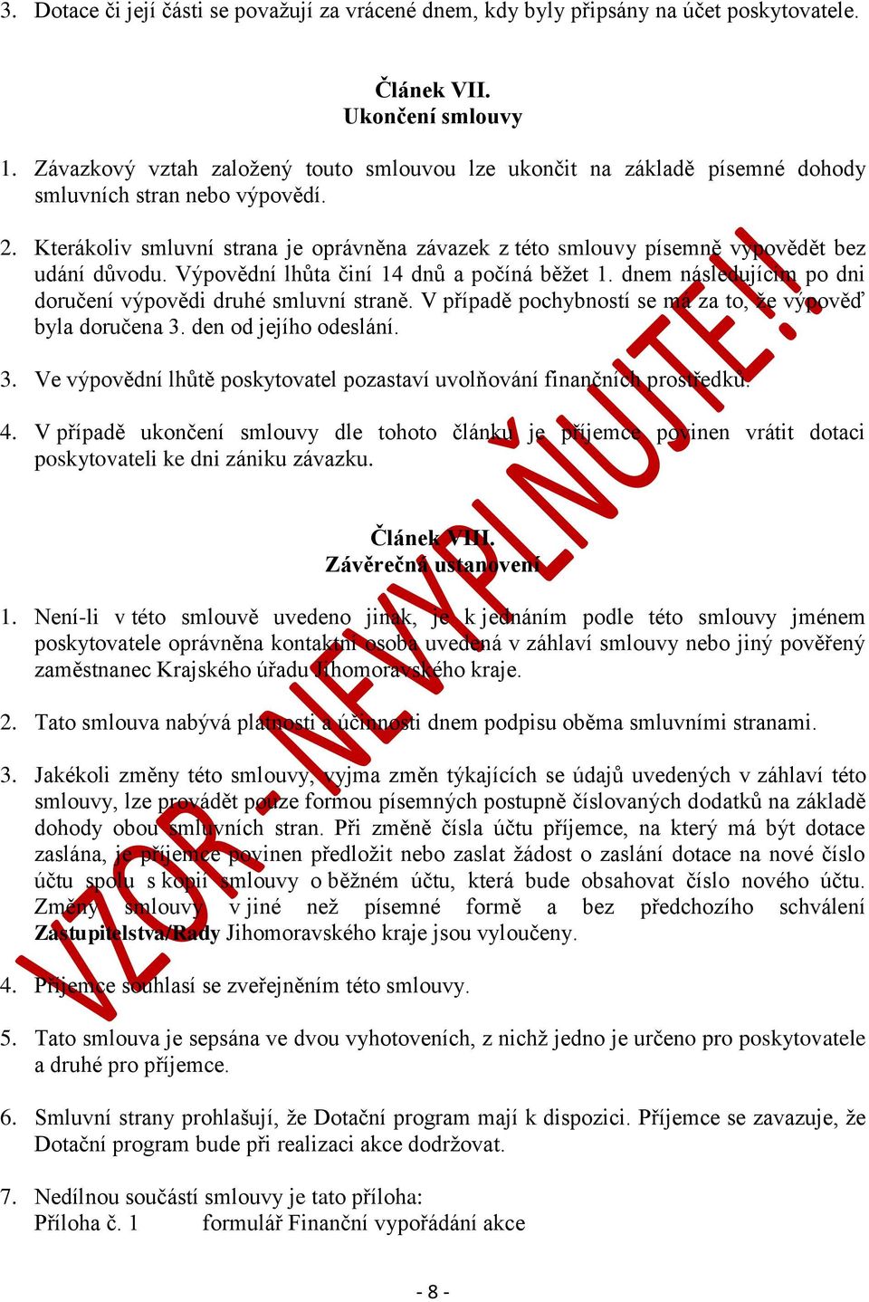 Kterákoliv smluvní strana je oprávněna závazek z této smlouvy písemně vypovědět bez udání důvodu. Výpovědní lhůta činí 14 dnů a počíná běžet 1.