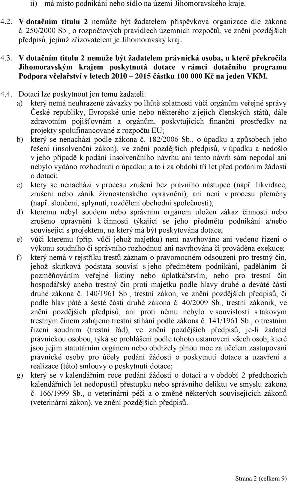 V dotačním titulu 2 nemůže být žadatelem právnická osoba, u které překročila Jihomoravským krajem poskytnutá dotace v rámci dotačního programu Podpora včelařství v letech 2010 2015 částku 100 000 Kč