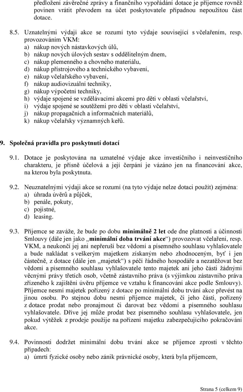 provozováním VKM: a) nákup nových nástavkových úlů, b) nákup nových úlových sestav s oddělitelným dnem, c) nákup plemenného a chovného materiálu, d) nákup přístrojového a technického vybavení, e)