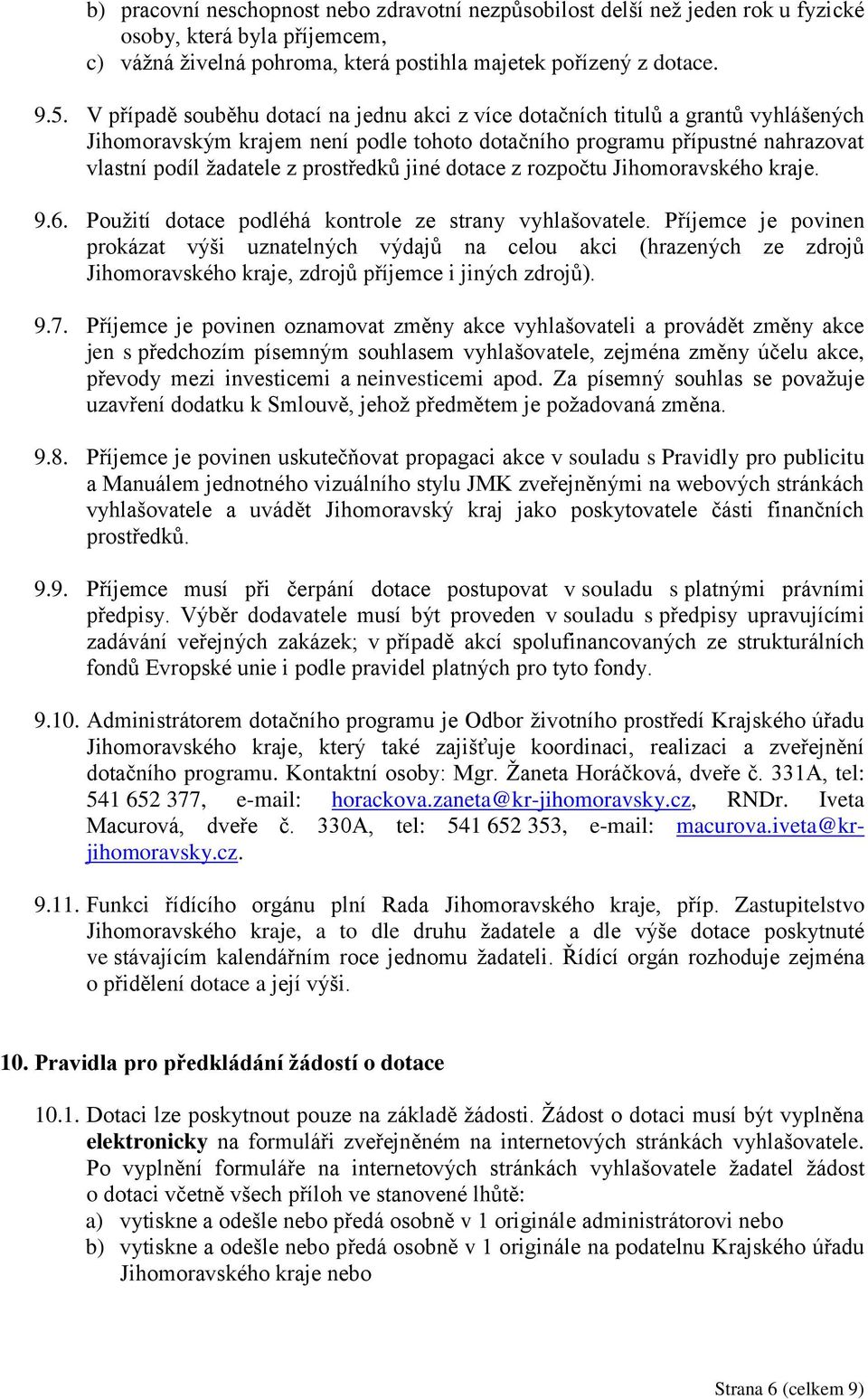 jiné dotace z rozpočtu Jihomoravského kraje. 9.6. Použití dotace podléhá kontrole ze strany vyhlašovatele.