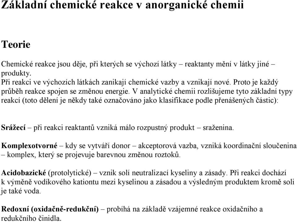 V analytické chemii rozlišujeme tyto základní typy reakcí (toto dělení je někdy také označováno jako klasifikace podle přenášených částic): Srážecí při reakci reaktantů vzniká málo rozpustný produkt