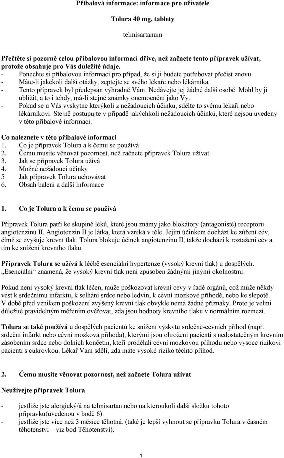 - Tento přípravek byl předepsán výhradně Vám. Nedávejte jej žádné další osobě. Mohl by jí ublížit, a to i tehdy, má-li stejné známky onemocnění jako Vy.