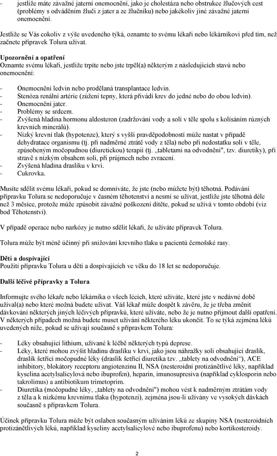 Upozornění a opatření Oznamte svému lékaři, jestliže trpíte nebo jste trpěl(a) některým z následujících stavů nebo onemocnění: - Onemocnění ledvin nebo prodělaná transplantace ledvin.