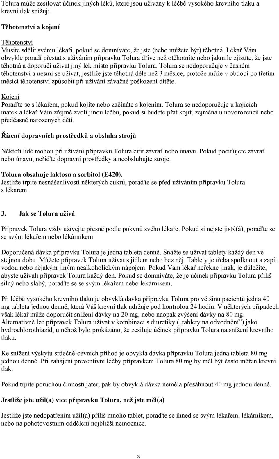 Lékař Vám obvykle poradí přestat s užíváním přípravku Tolura dříve než otěhotníte nebo jakmile zjistíte, že jste těhotná a doporučí užívat jiný lék místo přípravku Tolura.