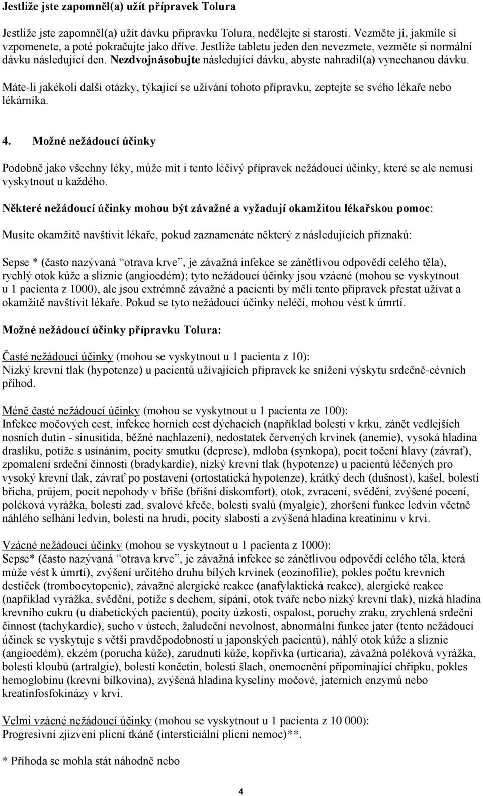 Máte-li jakékoli další otázky, týkající se užívání tohoto přípravku, zeptejte se svého lékaře nebo lékárníka. 4.