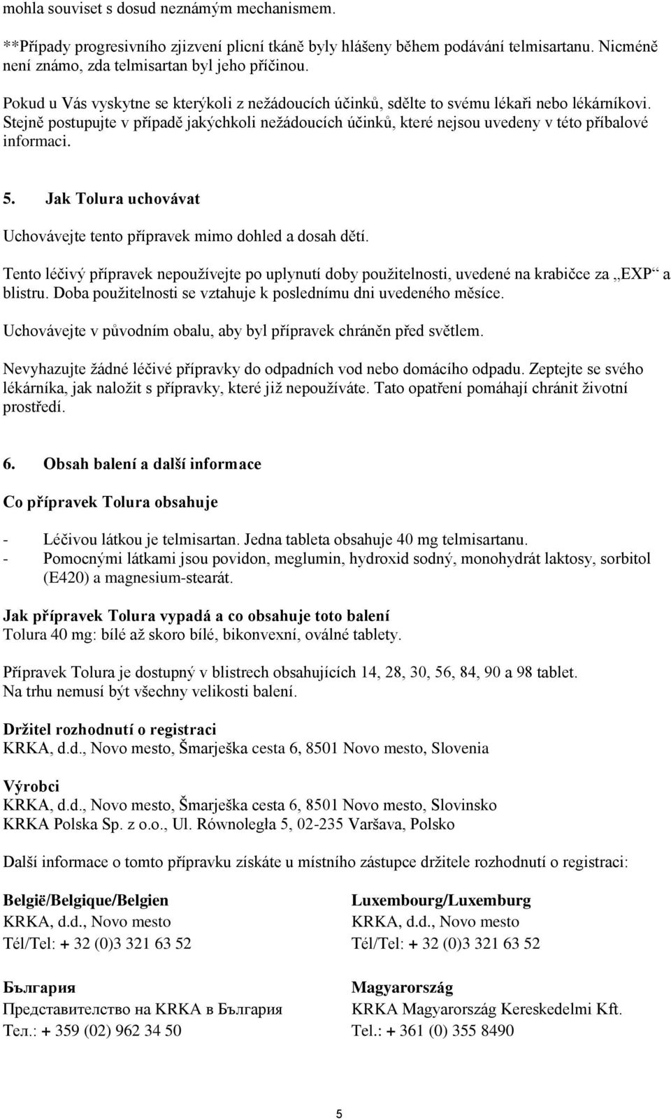 Stejně postupujte v případě jakýchkoli nežádoucích účinků, které nejsou uvedeny v této příbalové informaci. 5. Jak Tolura uchovávat Uchovávejte tento přípravek mimo dohled a dosah dětí.