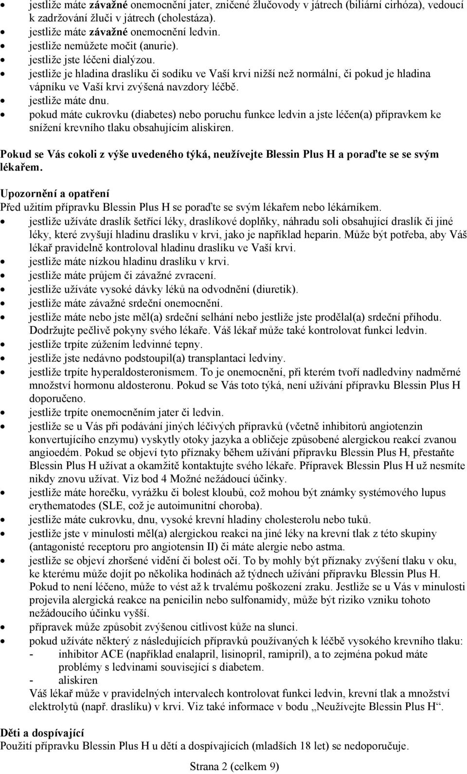 jestliže je hladina draslíku či sodíku ve Vaší krvi nižší než normální, či pokud je hladina vápníku ve Vaší krvi zvýšená navzdory léčbě. jestliže máte dnu.