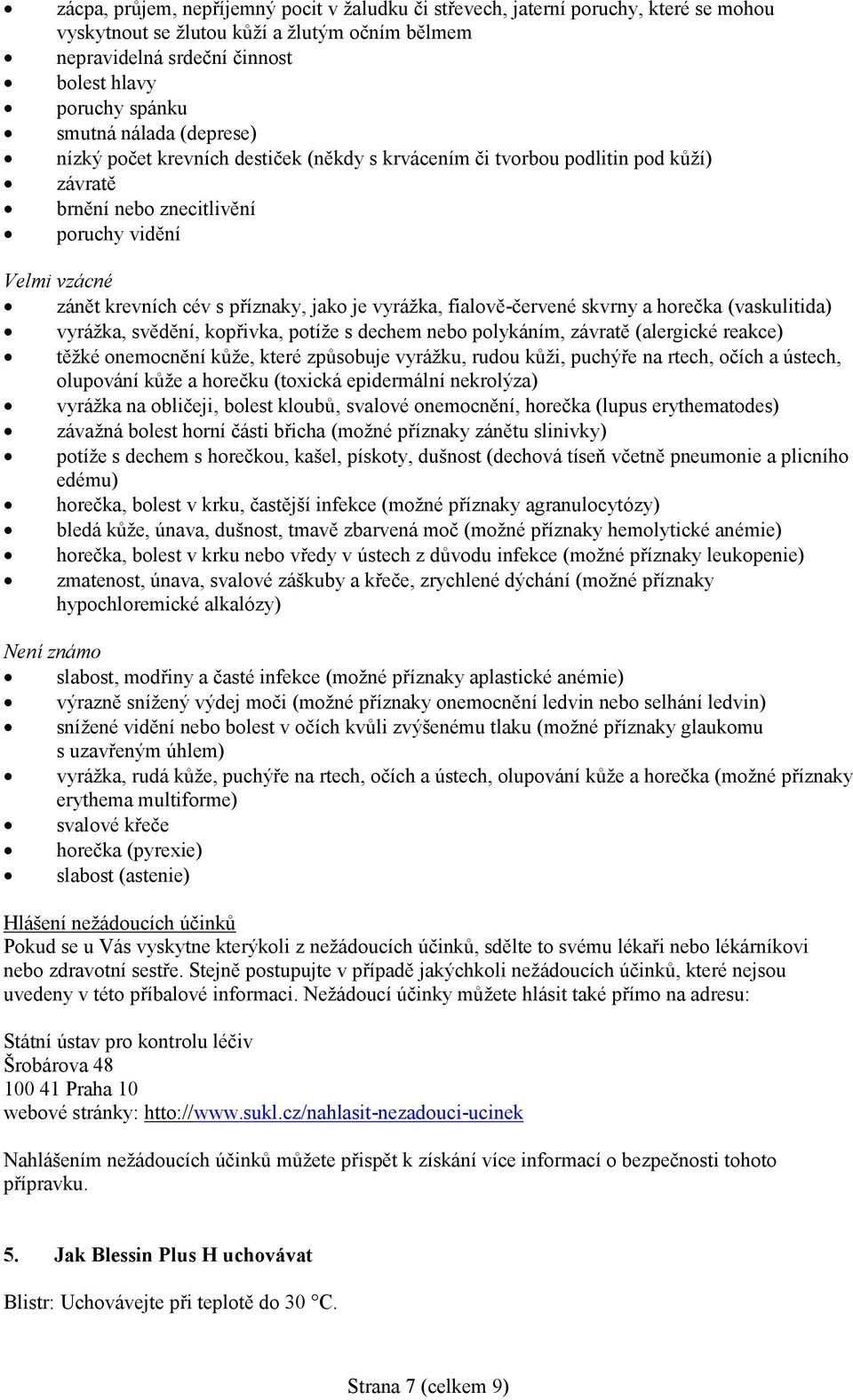 vyrážka, fialově-červené skvrny a horečka (vaskulitida) vyrážka, svědění, kopřivka, potíže s dechem nebo polykáním, závratě (alergické reakce) těžké onemocnění kůže, které způsobuje vyrážku, rudou