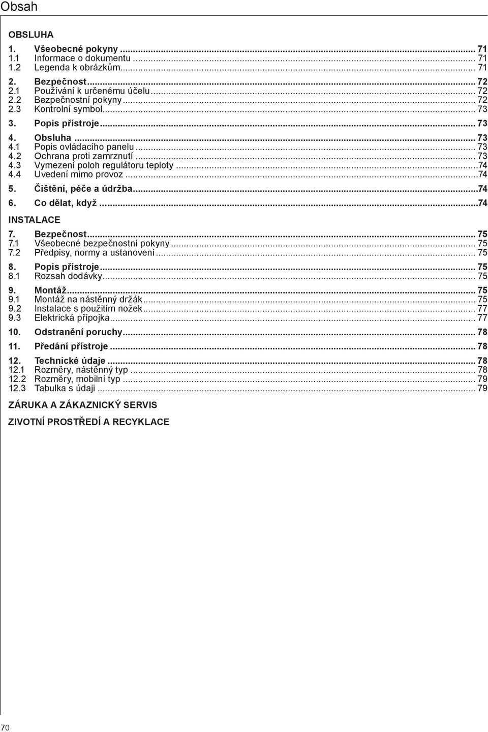 Čištění, péče a údržba...74 6. Co dělat, když......74 Instalace 7. Bezpečnost... 75 7.1 Všeobecné bezpečnostní pokyny... 75 7.2 Předpisy, normy a ustanovení... 75 8. Popis přístroje... 75 8.1 Rozsah dodávky.