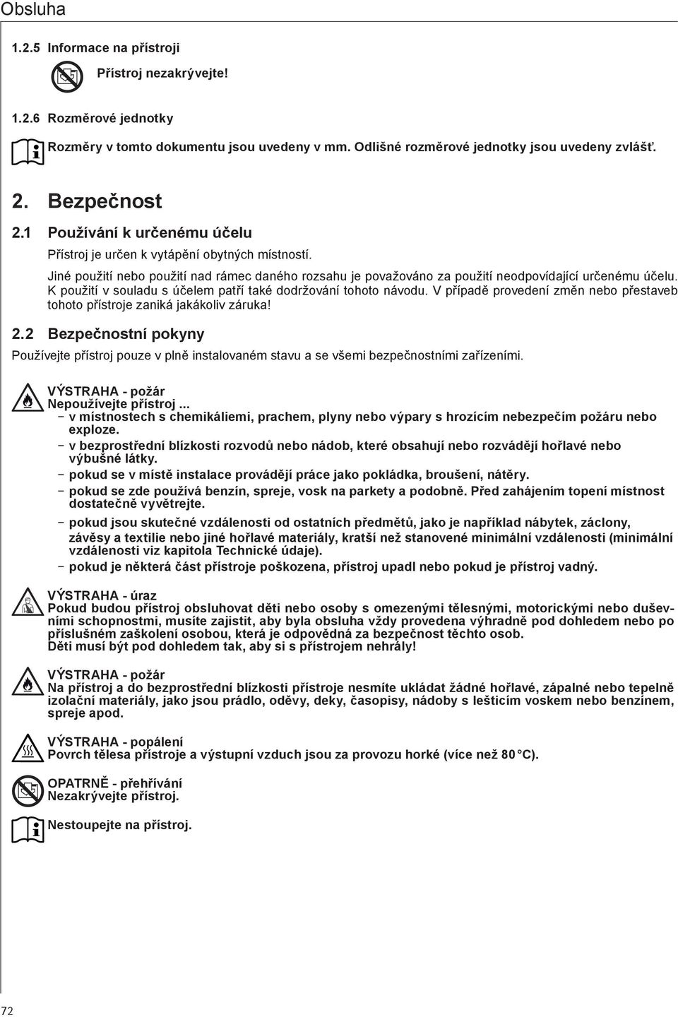 K použití v souladu s účelem patří také dodržování tohoto návodu. V případě provedení změn nebo přestaveb tohoto přístroje zaniká jakákoliv záruka! 2.