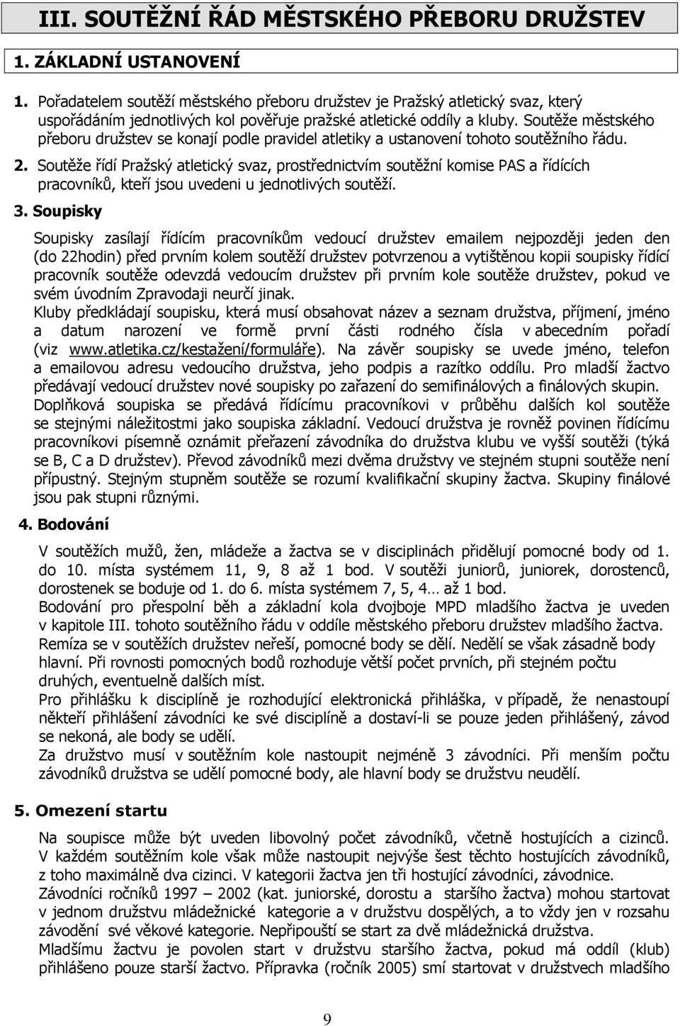 Soutěže městského přeboru družstev se konají podle pravidel atletiky a ustanovení tohoto soutěžního řádu. 2.