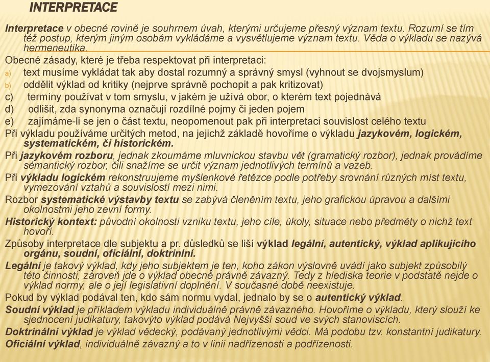 Obecné zásady, které je třeba respektovat při interpretaci: a) text musíme vykládat tak aby dostal rozumný a správný smysl (vyhnout se dvojsmyslum) b) oddělit výklad od kritiky (nejprve správně