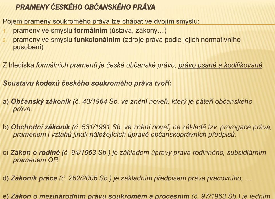 prameny ve smyslu funkcionálním (zdroje práva podle jejich normativního působení) Z hlediska formálních pramenů je české občanské právo, právo psané a kodifikované.