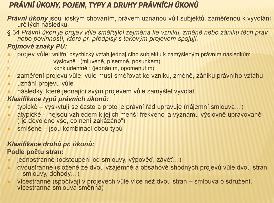 Pojmové znaky PÚ: projev vůle: vnitřní psychický vztah jednajícího subjektu k zamýšleným právním následkům 1. výslovně : (mluveně, písemně, posunkem) 2.