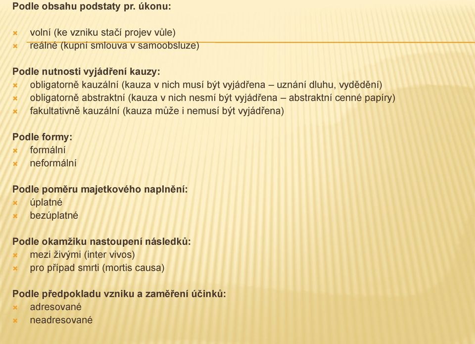 musí být vyjádřena uznání dluhu, vydědění) obligatorně abstraktní (kauza v nich nesmí být vyjádřena abstraktní cenné papíry) fakultativně kauzální
