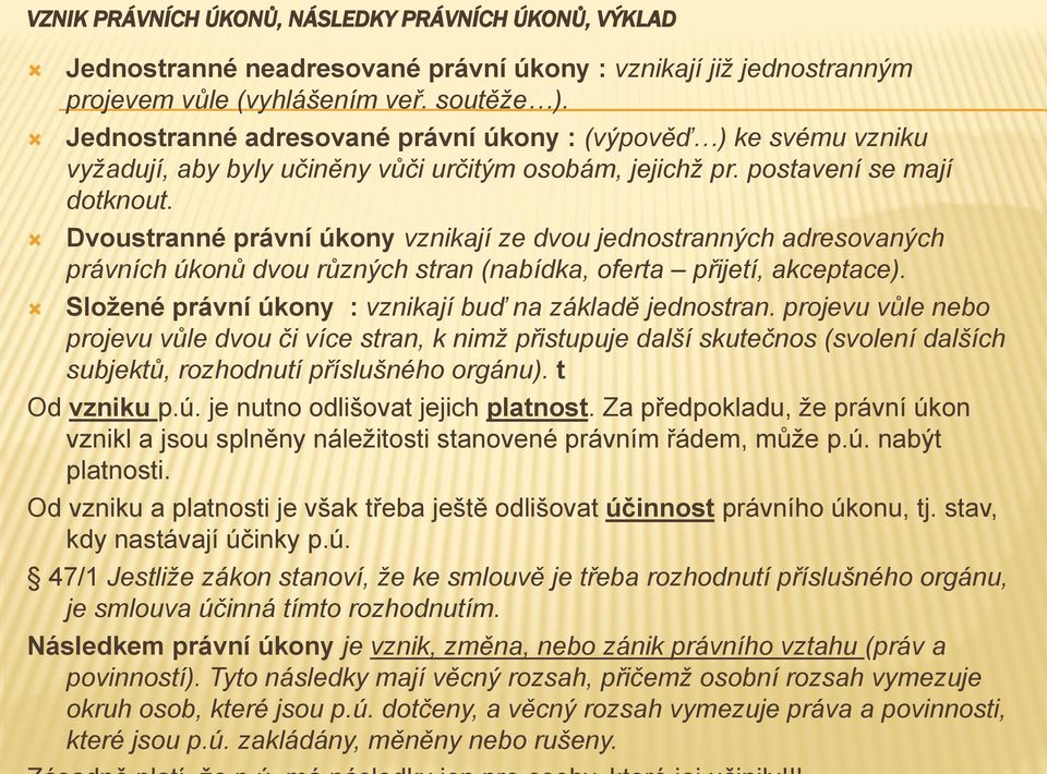 Dvoustranné právní úkony vznikají ze dvou jednostranných adresovaných právních úkonů dvou různých stran (nabídka, oferta přijetí, akceptace). Složené právní úkony : vznikají buď na základě jednostran.