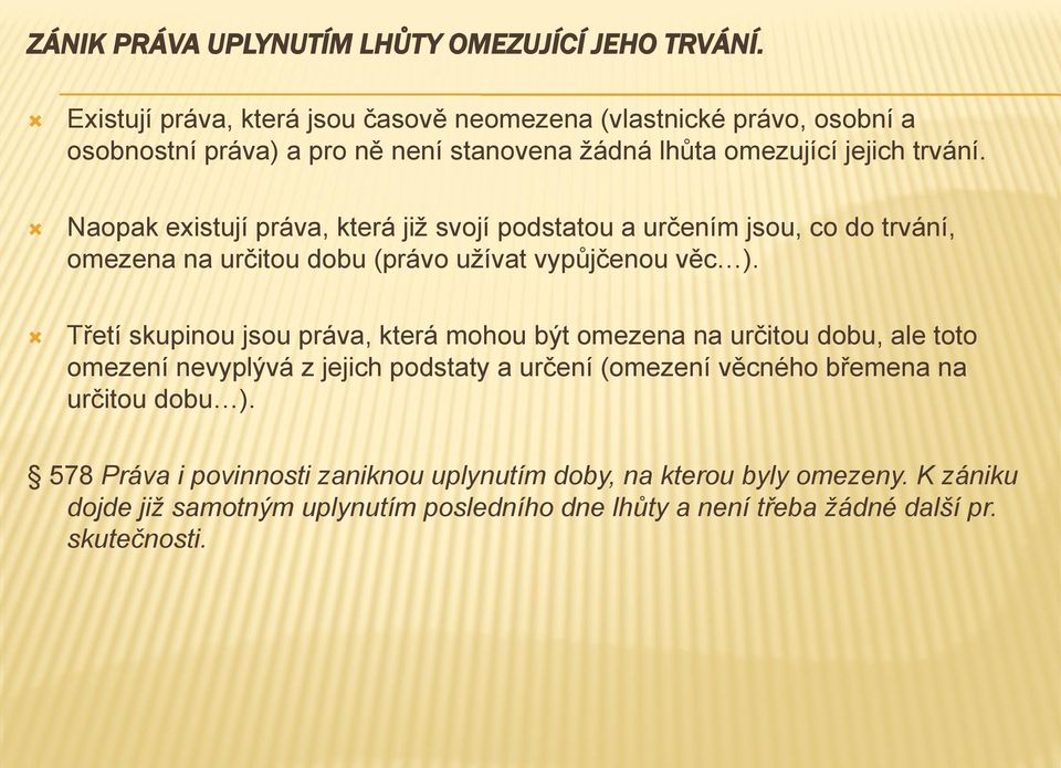 Naopak existují práva, která již svojí podstatou a určením jsou, co do trvání, omezena na určitou dobu (právo užívat vypůjčenou věc ).
