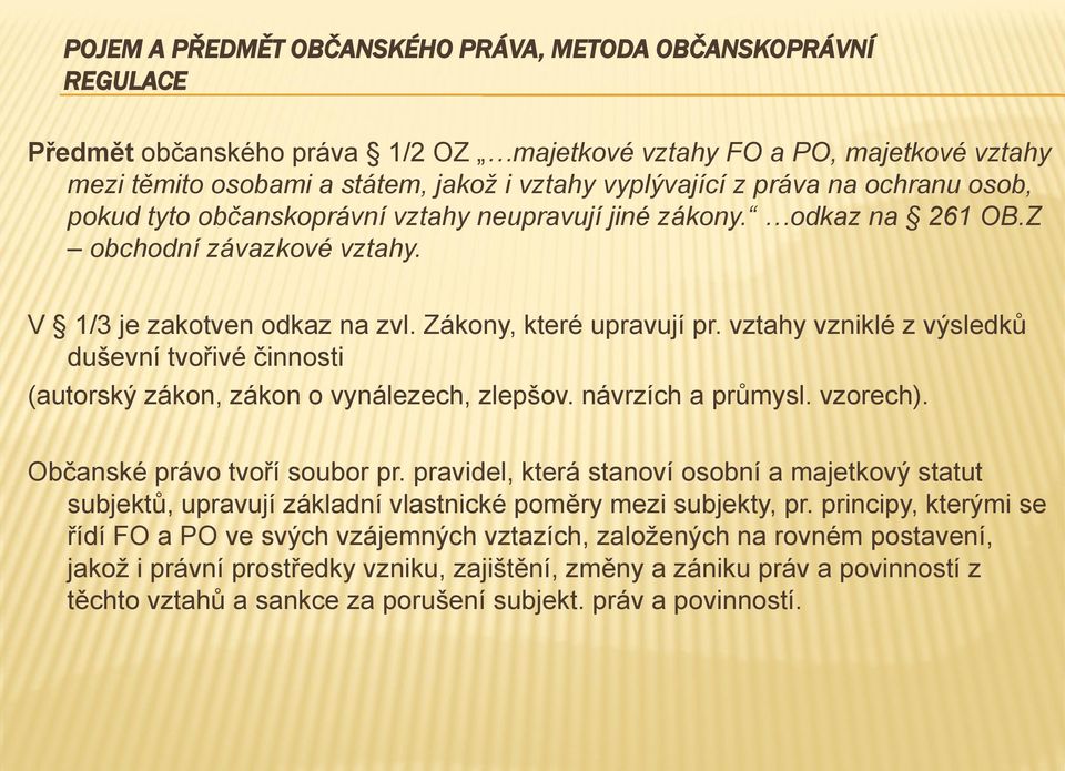 vztahy vzniklé z výsledků duševní tvořivé činnosti (autorský zákon, zákon o vynálezech, zlepšov. návrzích a průmysl. vzorech). Občanské právo tvoří soubor pr.