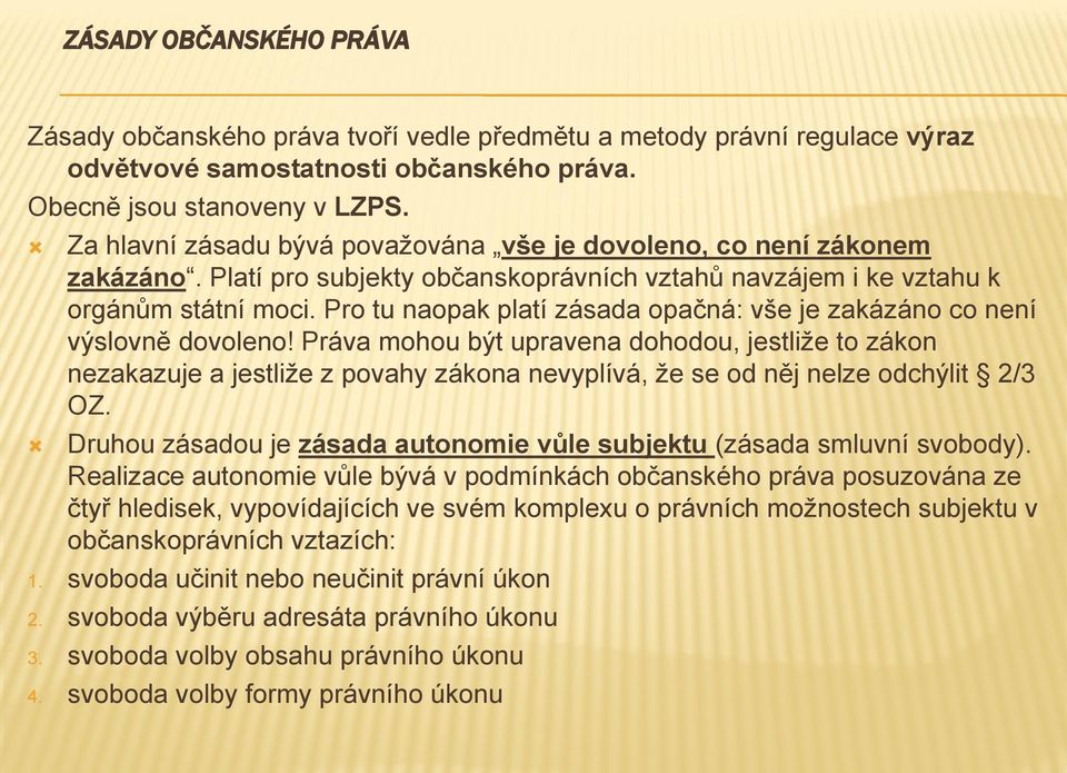 Pro tu naopak platí zásada opačná: vše je zakázáno co není výslovně dovoleno!