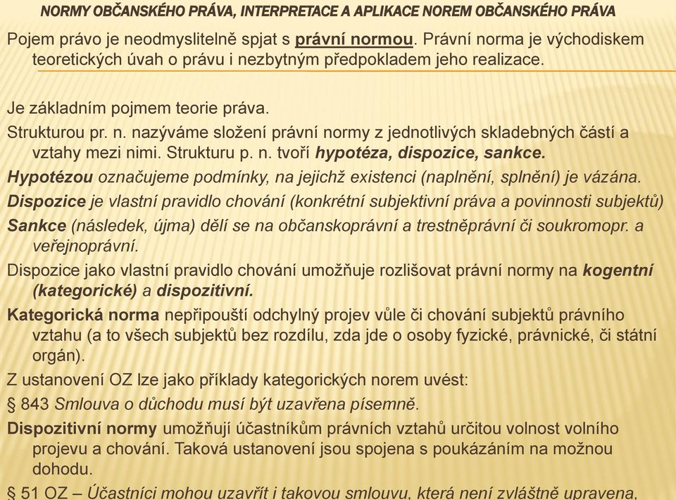 Strukturu p. n. tvoří hypotéza, dispozice, sankce. Hypotézou označujeme podmínky, na jejichž existenci (naplnění, splnění) je vázána.