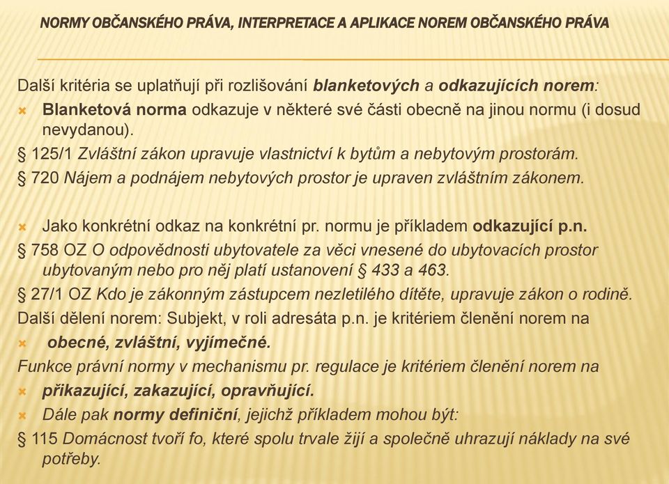 Jako konkrétní odkaz na konkrétní pr. normu je příkladem odkazující p.n. 758 OZ O odpovědnosti ubytovatele za věci vnesené do ubytovacích prostor ubytovaným nebo pro něj platí ustanovení 433 a 463.