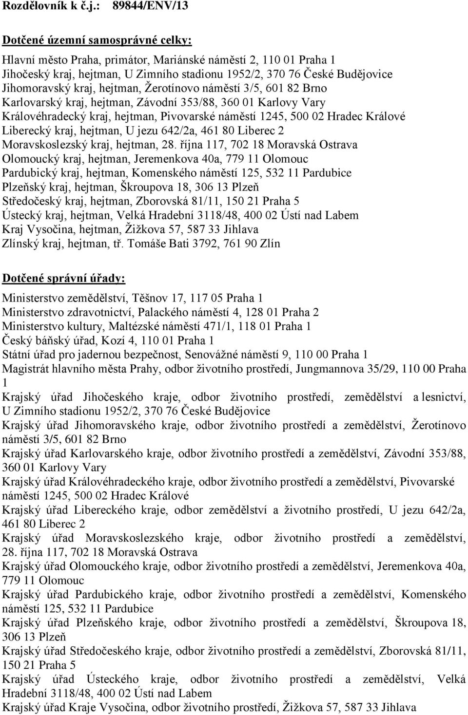 Jihomoravský kraj, hejtman, Žerotínovo náměstí 3/5, 601 82 Brno Karlovarský kraj, hejtman, Závodní 353/88, 360 01 Karlovy Vary Královéhradecký kraj, hejtman, Pivovarské náměstí 1245, 500 02 Hradec