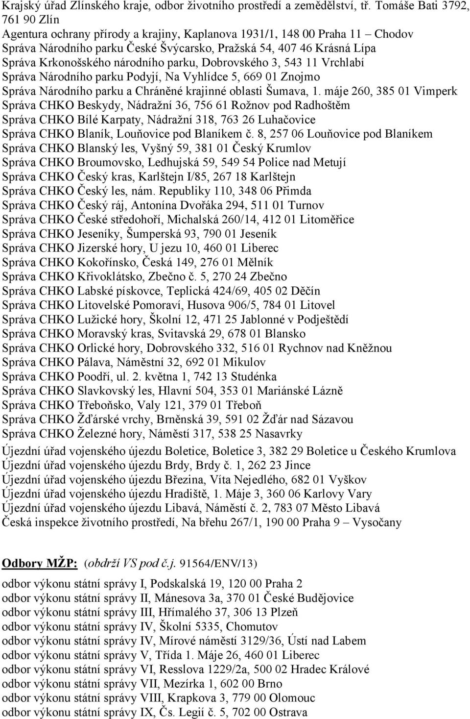 národního parku, Dobrovského 3, 543 11 Vrchlabí Správa Národního parku Podyjí, Na Vyhlídce 5, 669 01 Znojmo Správa Národního parku a Chráněné krajinné oblasti Šumava, 1.