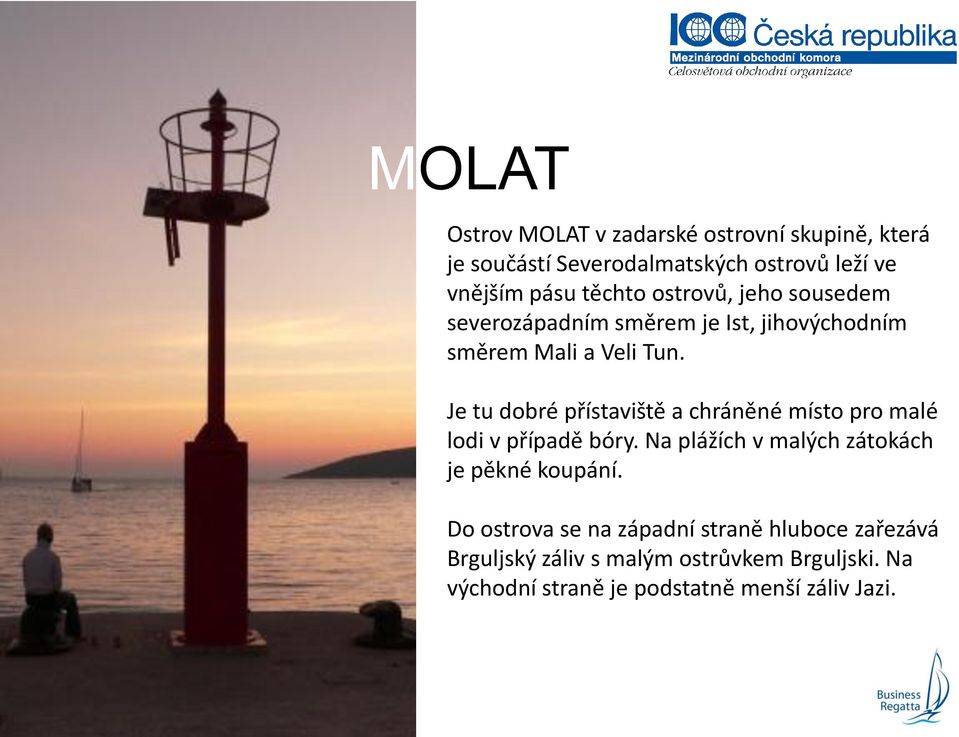 Je tu dobré přístaviště a chráněné místo pro malé lodi v případě bóry. Na plážích v malých zátokách je pěkné koupání.